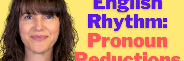 Perfect your American English Rhythm: Pronoun Reductions