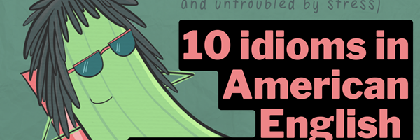 10 American English Idioms to Start Using TODAY!
