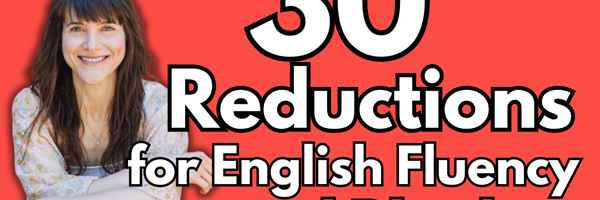 30 Reductions for English Fluency and Rhythm!