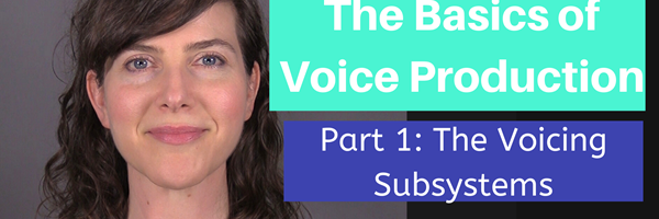 Basics of Voice Production Part 1: Voicing Subsystems