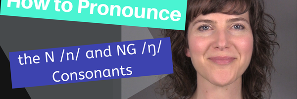 How to Pronounce the N /n/ and NG /ŋ/ Consonants