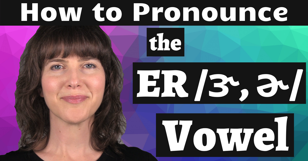 How To Pronounce The Er  ɝ, ɚ  Vowel + Examples 